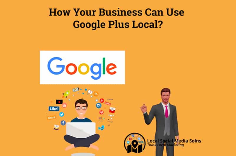 Google Plus Local – How Your Business Can Use Google Plus Local?